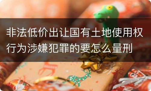 非法低价出让国有土地使用权行为涉嫌犯罪的要怎么量刑
