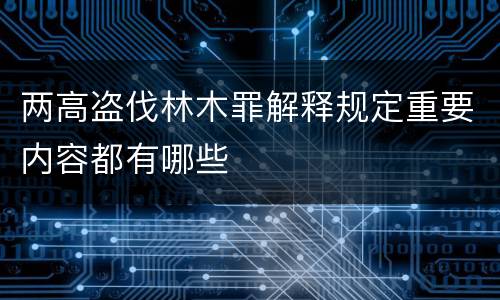 两高盗伐林木罪解释规定重要内容都有哪些