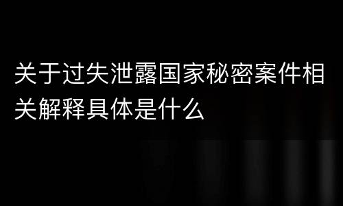 关于过失泄露国家秘密案件相关解释具体是什么