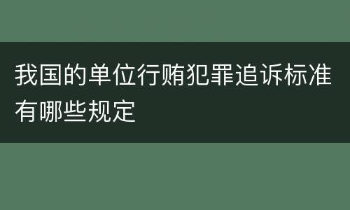 我国的单位行贿犯罪追诉标准有哪些规定