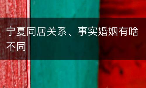 宁夏同居关系、事实婚姻有啥不同