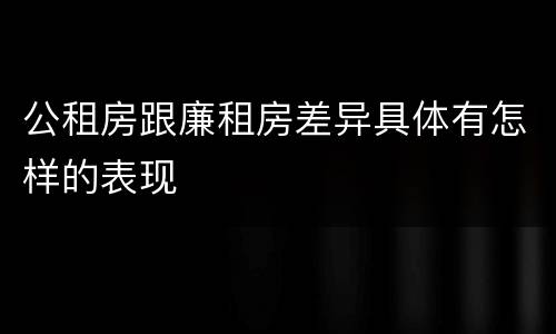 公租房跟廉租房差异具体有怎样的表现