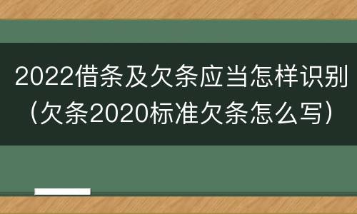 2022借条及欠条应当怎样识别（欠条2020标准欠条怎么写）