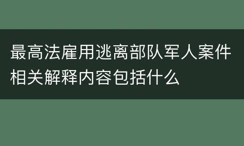 最高法雇用逃离部队军人案件相关解释内容包括什么
