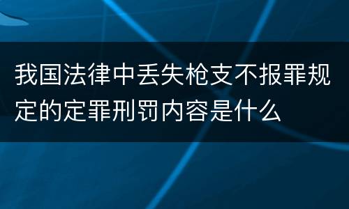 我国法律中丢失枪支不报罪规定的定罪刑罚内容是什么