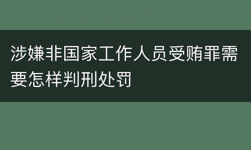 涉嫌非国家工作人员受贿罪需要怎样判刑处罚