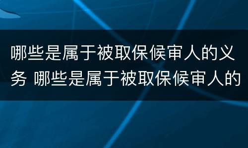 哪些是属于被取保候审人的义务 哪些是属于被取保候审人的义务和义务