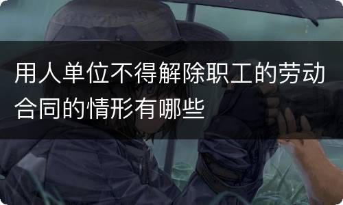用人单位不得解除职工的劳动合同的情形有哪些