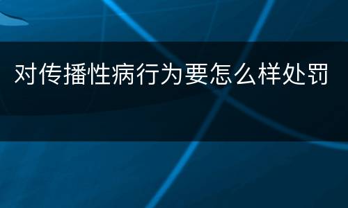 对传播性病行为要怎么样处罚