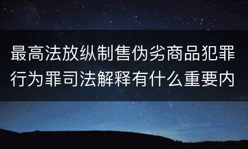 最高法放纵制售伪劣商品犯罪行为罪司法解释有什么重要内容