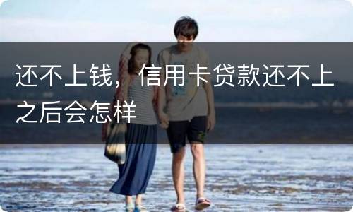 还不上钱，信用卡贷款还不上之后会怎样