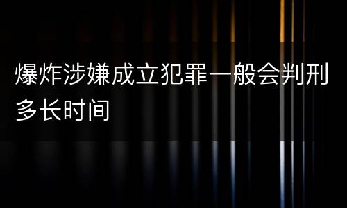 爆炸涉嫌成立犯罪一般会判刑多长时间
