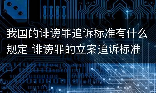 我国的诽谤罪追诉标准有什么规定 诽谤罪的立案追诉标准