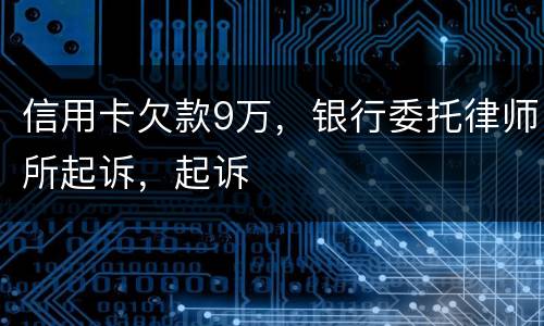 信用卡欠款9万，银行委托律师所起诉，起诉