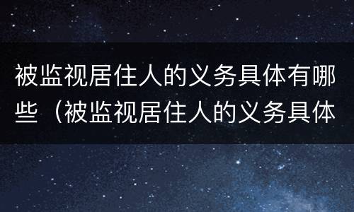 被监视居住人的义务具体有哪些（被监视居住人的义务具体有哪些内容）
