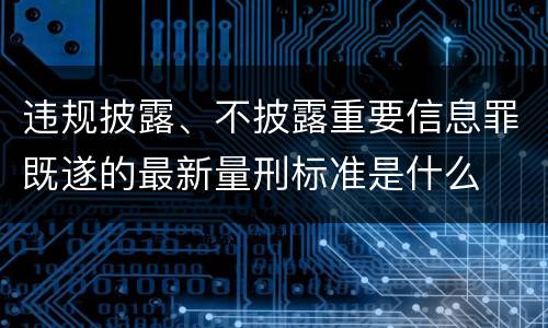 违规披露、不披露重要信息罪既遂的最新量刑标准是什么