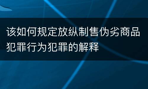 该如何规定放纵制售伪劣商品犯罪行为犯罪的解释