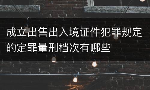 成立出售出入境证件犯罪规定的定罪量刑档次有哪些