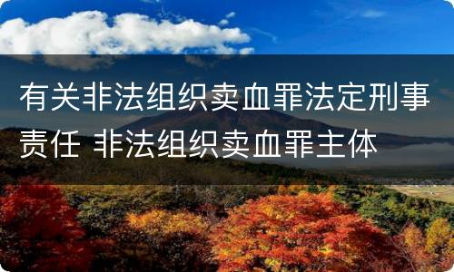 有关非法组织卖血罪法定刑事责任 非法组织卖血罪主体