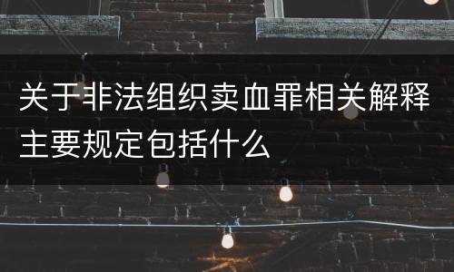 关于非法组织卖血罪相关解释主要规定包括什么