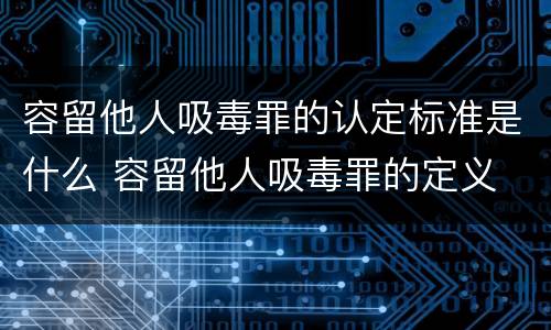 容留他人吸毒罪的认定标准是什么 容留他人吸毒罪的定义