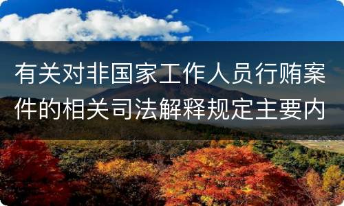 有关对非国家工作人员行贿案件的相关司法解释规定主要内容