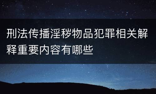 刑法传播淫秽物品犯罪相关解释重要内容有哪些