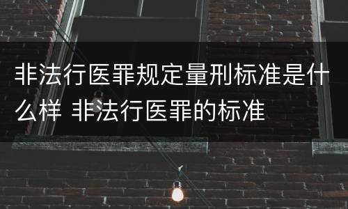 非法行医罪规定量刑标准是什么样 非法行医罪的标准