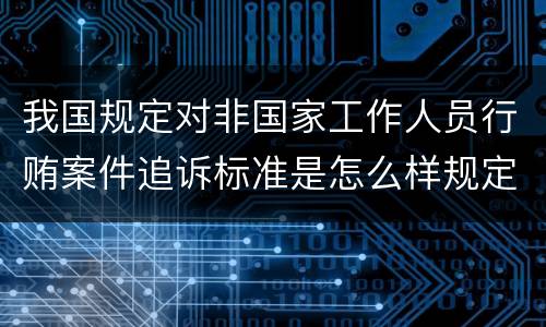 我国规定对非国家工作人员行贿案件追诉标准是怎么样规定