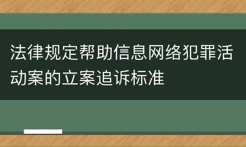 法律规定帮助信息网络犯罪活动案的立案追诉标准
