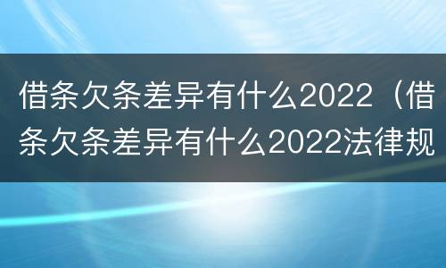 借条欠条差异有什么2022（借条欠条差异有什么2022法律规定）