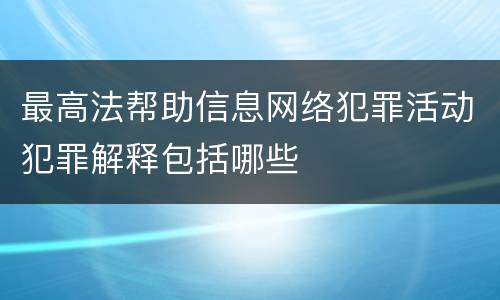 最高法帮助信息网络犯罪活动犯罪解释包括哪些