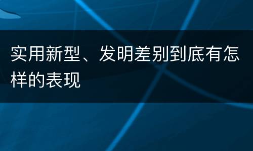 实用新型、发明差别到底有怎样的表现