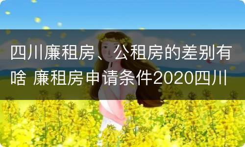 四川廉租房、公租房的差别有啥 廉租房申请条件2020四川