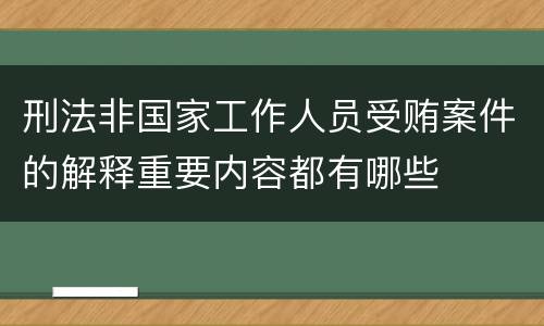 刑法非国家工作人员受贿案件的解释重要内容都有哪些