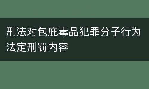 刑法对包庇毒品犯罪分子行为法定刑罚内容