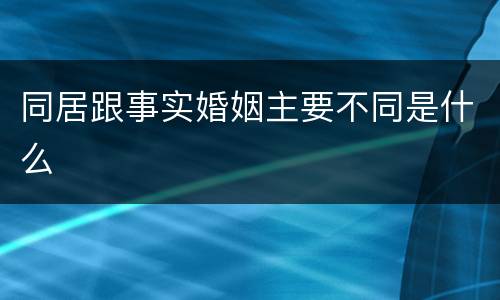 同居跟事实婚姻主要不同是什么