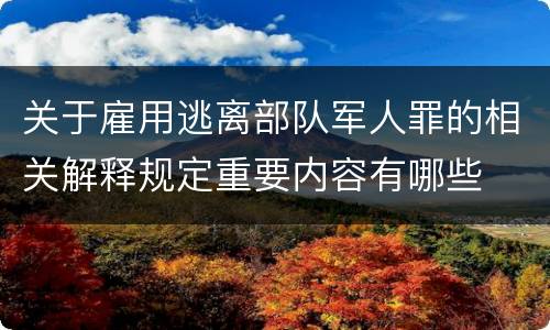 关于雇用逃离部队军人罪的相关解释规定重要内容有哪些