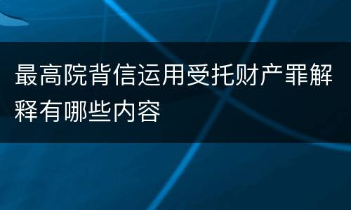最高院背信运用受托财产罪解释有哪些内容