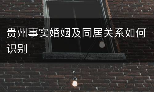 贵州事实婚姻及同居关系如何识别