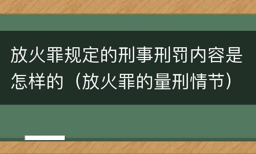 放火罪规定的刑事刑罚内容是怎样的（放火罪的量刑情节）