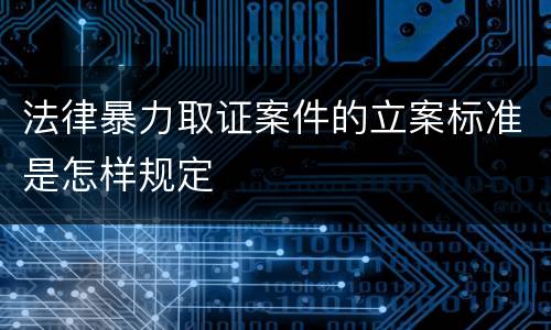 法律暴力取证案件的立案标准是怎样规定