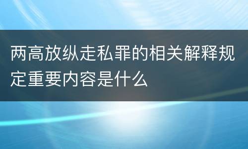 两高放纵走私罪的相关解释规定重要内容是什么