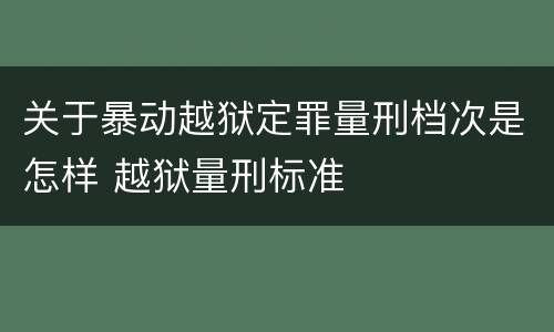 关于暴动越狱定罪量刑档次是怎样 越狱量刑标准