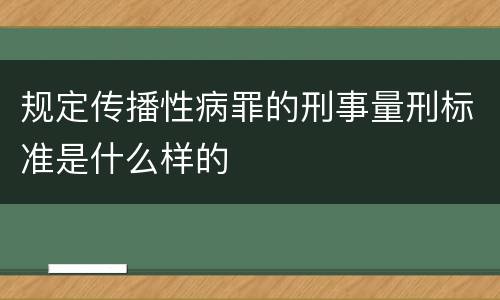 规定传播性病罪的刑事量刑标准是什么样的