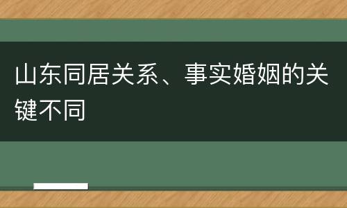 山东同居关系、事实婚姻的关键不同