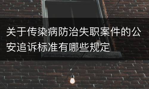 关于传染病防治失职案件的公安追诉标准有哪些规定