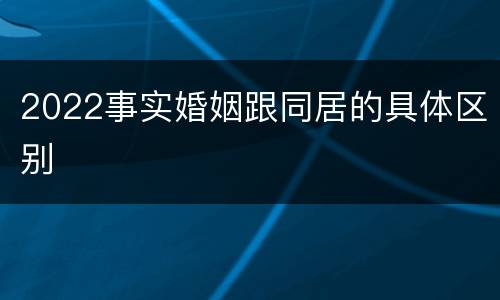 2022事实婚姻跟同居的具体区别