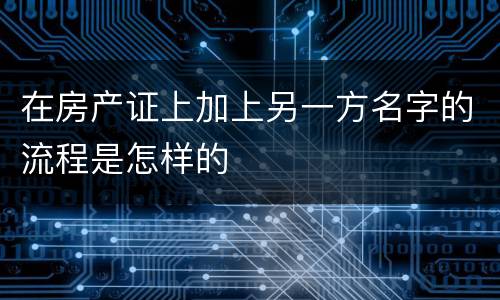 在房产证上加上另一方名字的流程是怎样的
