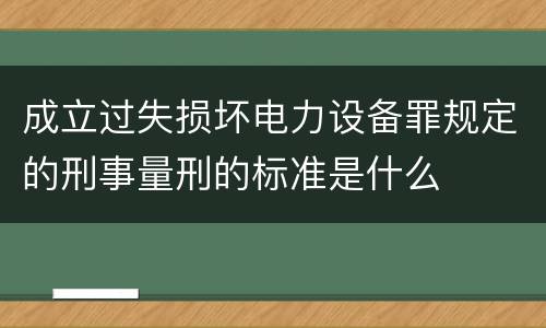 成立过失损坏电力设备罪规定的刑事量刑的标准是什么